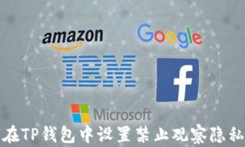 
如何在TP钱包中设置禁止观察隐私操作