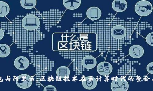 TP钱包与阿里云：区块链技术在云计算时代的整合与应用