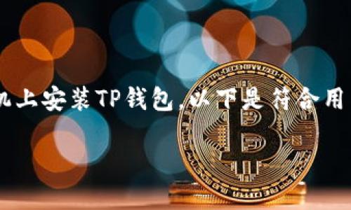 为了帮助您更好地理解如何在华为手机上安装TP钱包，以下是符合用户需求的、关键词以及详尽的介绍内容。

华为手机安装TP钱包的完整指南