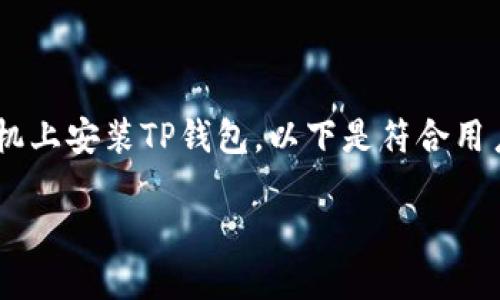 为了帮助您更好地理解如何在华为手机上安装TP钱包，以下是符合用户需求的、关键词以及详尽的介绍内容。

华为手机安装TP钱包的完整指南