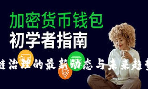 区块链治理的最新动态与未来趋势分析