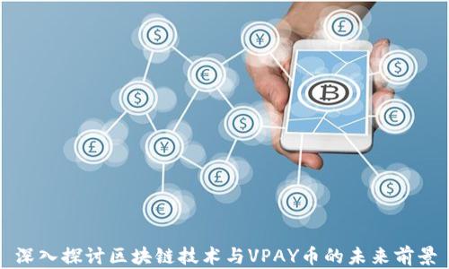 
深入探讨区块链技术与VPAY币的未来前景