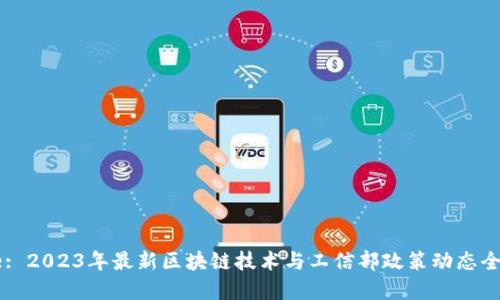 Title: 2023年最新区块链技术与工信部政策动态全解读