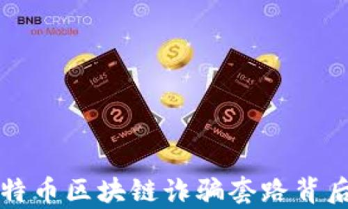 
揭开比特币区块链诈骗套路背后的真相