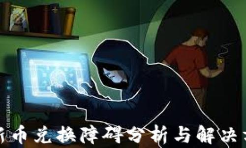
TP新币兑换障碍分析与解决方案